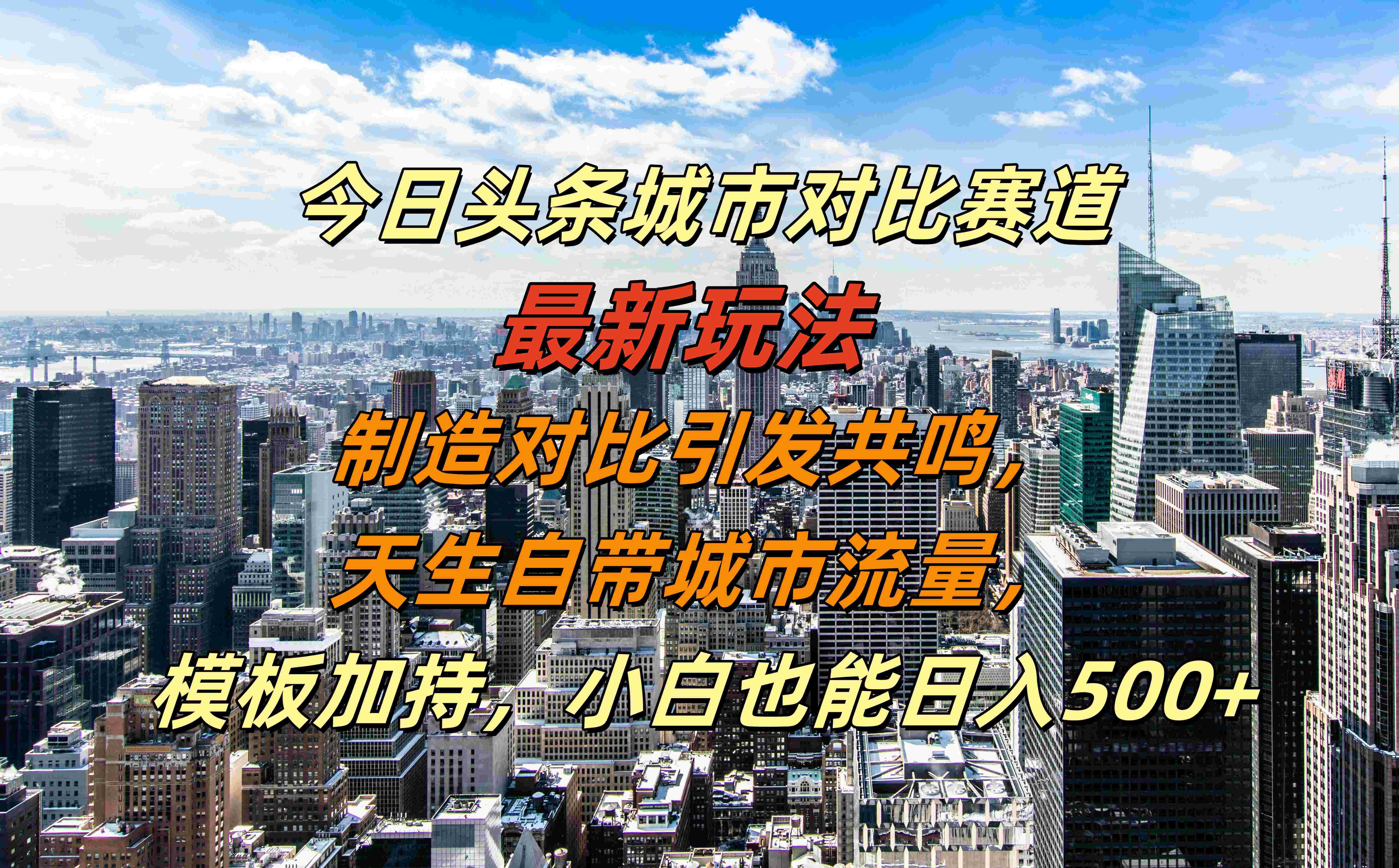 今日头条城市对比赛道最新玩法，制造对比引发共鸣，天生自带城市流量，模板加持，小白也能日入500+-臻优网