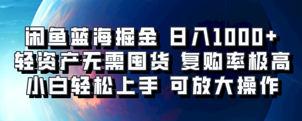闲鱼蓝海掘金轻松日入1000+，轻资产无需囤货，小白轻松上手，复购率极高，可矩阵放大操作-臻优网