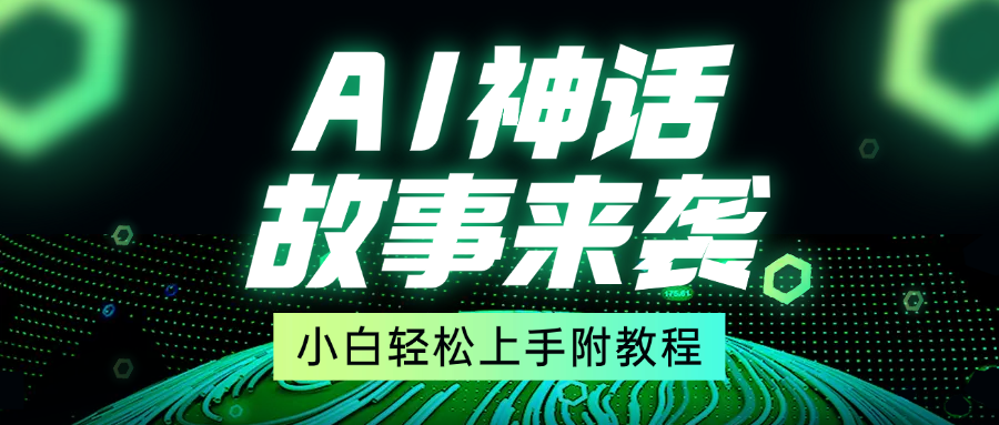 超燃AI神话故事，超级涨粉赛道，7天涨粉1万，单日变现1500+，小白也能轻松上手（附详细教程）-臻优网