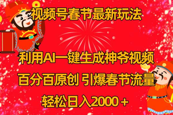 视频号春节玩法 利用AI一键生成财神爷视频 百分百原创 引爆春节流量 日入2k-臻优网
