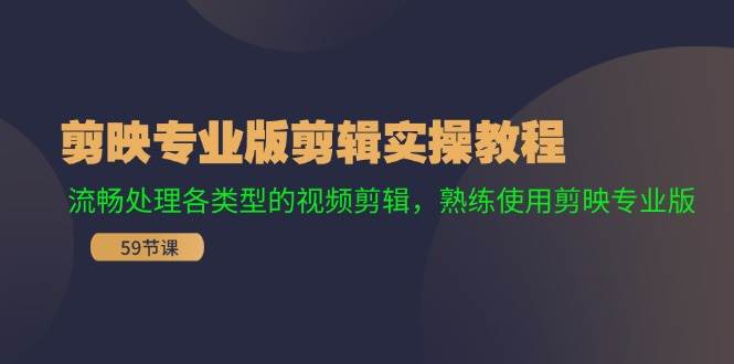 剪映专业版剪辑实操教程：流畅处理各类型的视频剪辑，熟练使用剪映专业版-臻优网
