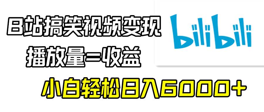 B站搞笑视频变现，播放量=收益，小白轻松日入6000+-臻优网