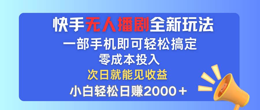 快手无人播剧全新玩法，一部手机就可以轻松搞定，零成本投入，小白轻松…-臻优网