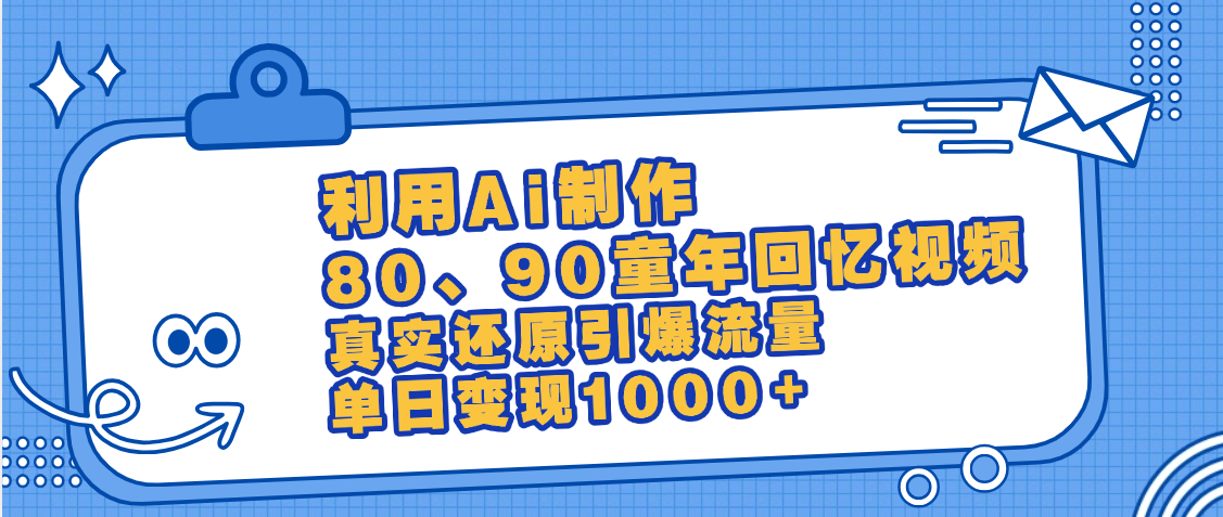 最新情怀爆款玩法！用AI免费生成童年回忆视频，小白也可日入1000+-臻优网