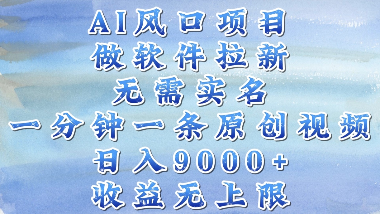 AI风口项目，做软件拉新，无需实名，一分钟一条原创视频，日入9000+，收益无上限-臻优网