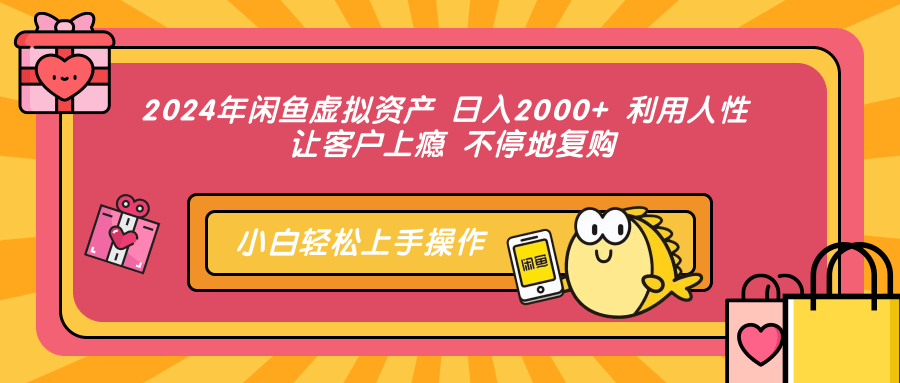 2024年闲鱼虚拟资产 日入2000+ 利用人性 让客户上瘾 不停地复购-臻优网