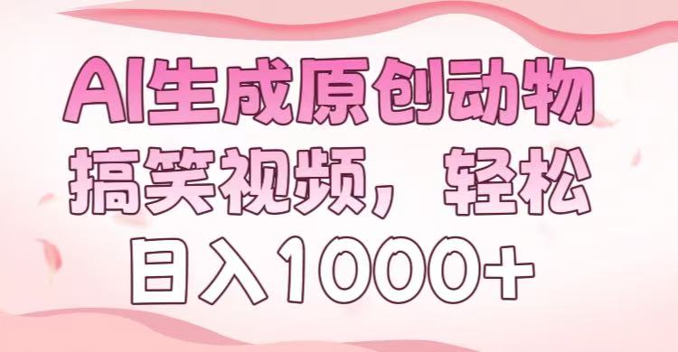 AI生成原创动物搞笑视频，轻松日入1000+-臻优网