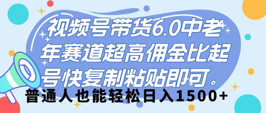 视频号带货 6.0，中老年赛道，超高佣金比，起号快，复制粘贴即可，普通人也能轻松日入 1500➕-臻优网