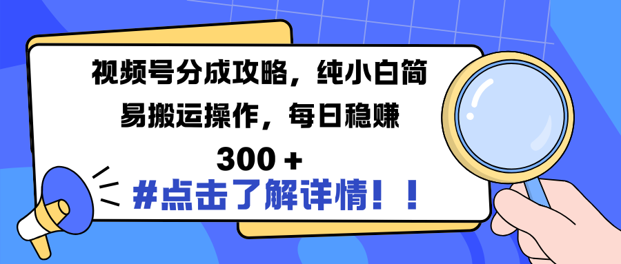 视频号分成攻略，纯小白简易搬运操作，每日稳赚 300 +-臻优网