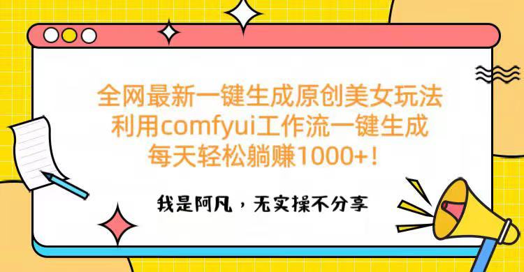 全网最新一键生成原创美女玩法 利用comfyui工作流一键生成每天轻松躺赚1000+！-臻优网