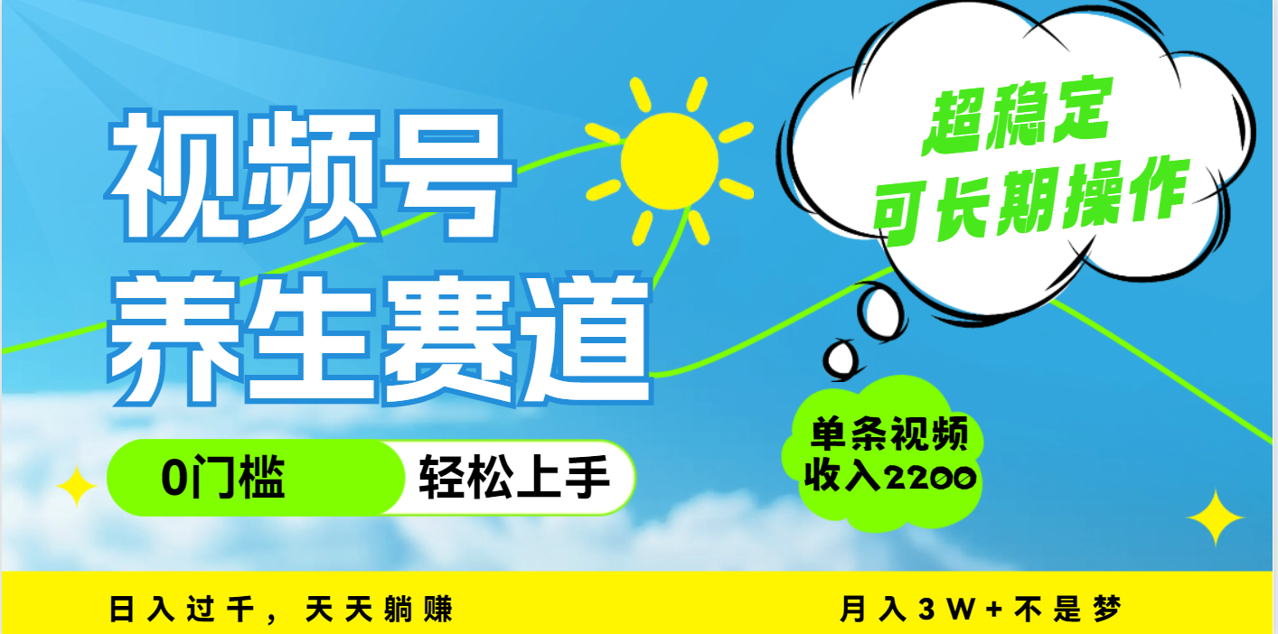 视频号养生赛道，一条视频2200，超简单，长期稳定可做，月入3w+不是梦-臻优网