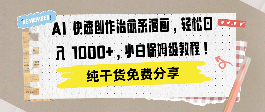 AI 快速创作治愈系漫画，轻松达成日入 1000+，小白保姆级教程！-臻优网