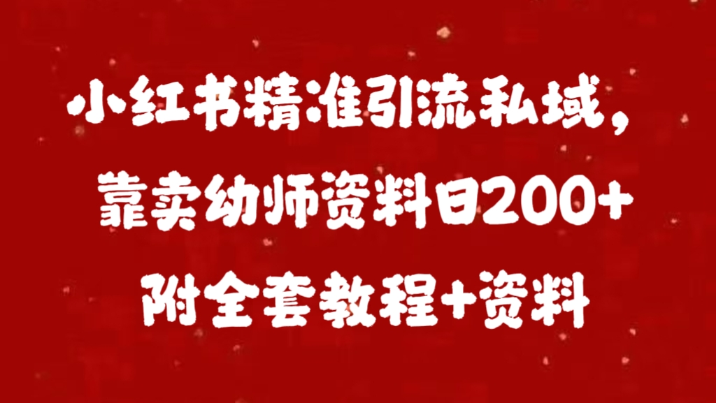 小红书精准引流私域，靠卖幼师资料日200+附全套资料-臻优网