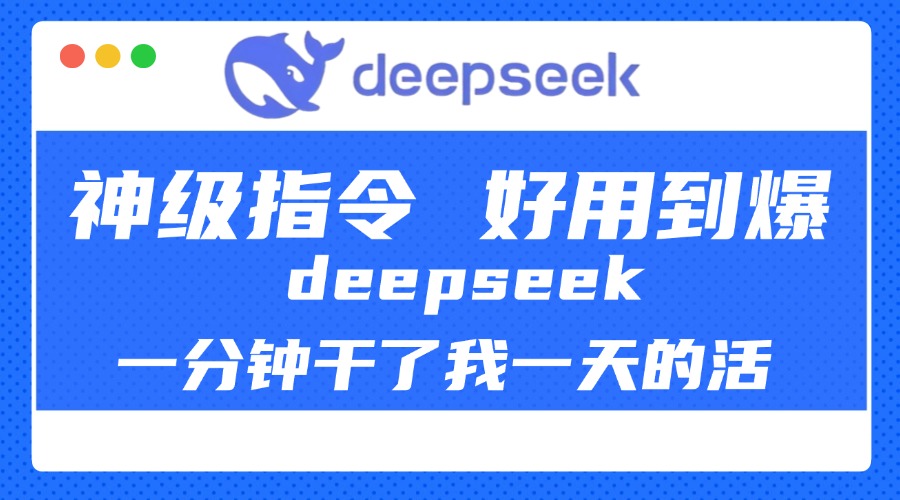 DeepSeek一分钟干了我一天的活，神级指令，好用到爆！-臻优网