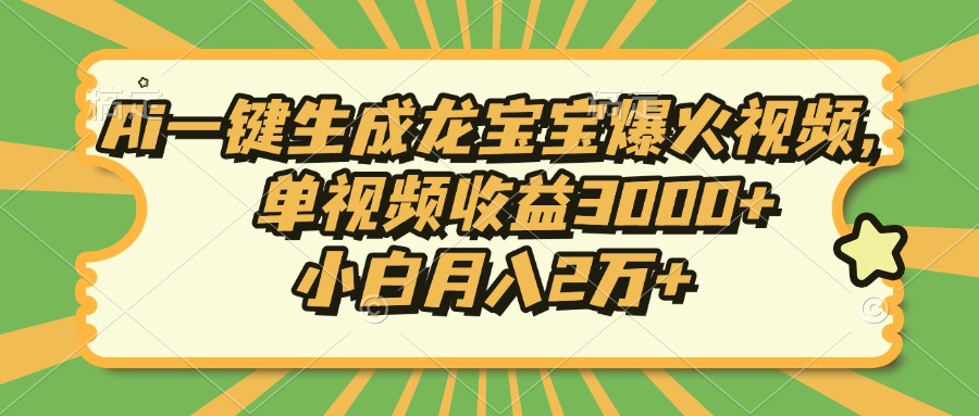 Ai一键生成龙宝宝爆火视频，小白月入2万+，单视频收益3000+-臻优网