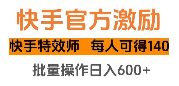 快手官方激励快手特效师，每人可得140，批量操作日入600+-臻优网