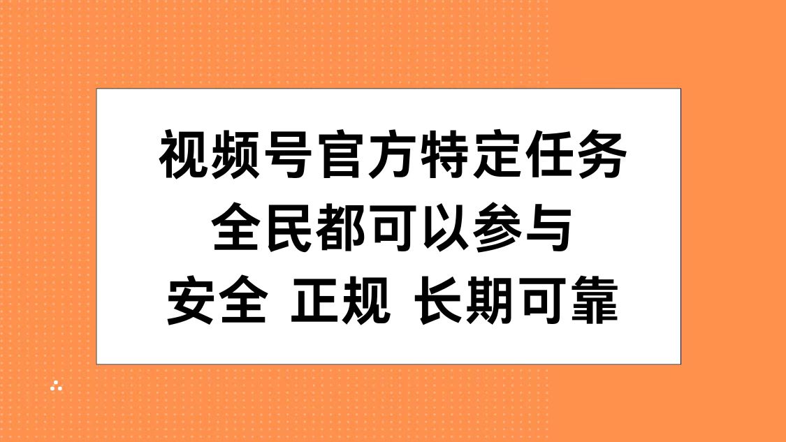 视频号官方特定任务，全民可参与，安全正规长期可靠-臻优网