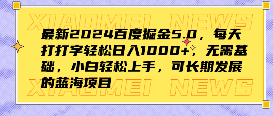 最新2024百度掘金5.0，每天打打字轻松日入1000+，无需基础，小白轻松上手，可长期发展的蓝海项目-臻优网