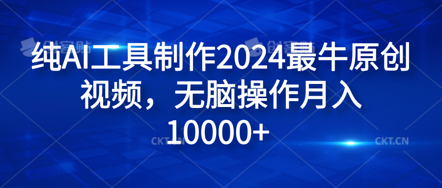 纯AI工具制作2024最牛原创视频，无脑操作月入10000+-臻优网