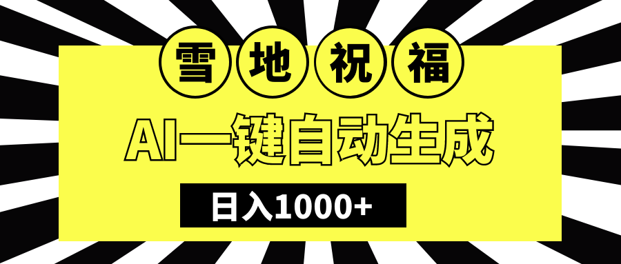 冬季热门赛道，零成本，雪地祝福表白，多种变现方式，AI一键自动生成，日入1000+-臻优网