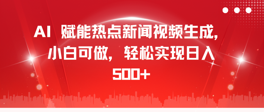 AI 赋能热点新闻视频生成，小白可做，轻松实现日入 500+-臻优网