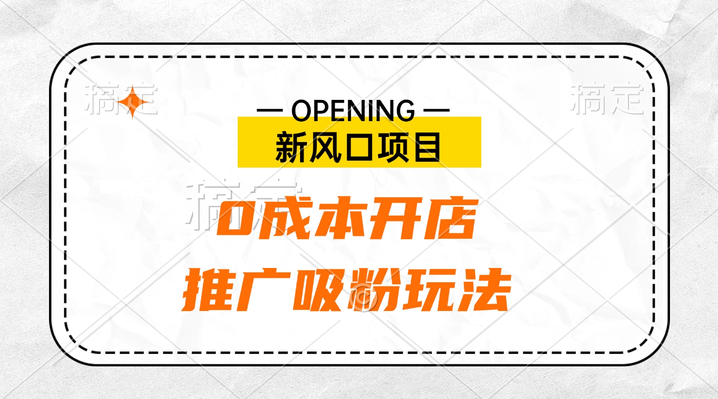 新风口项目、0成本开店、推广吸粉玩法-臻优网