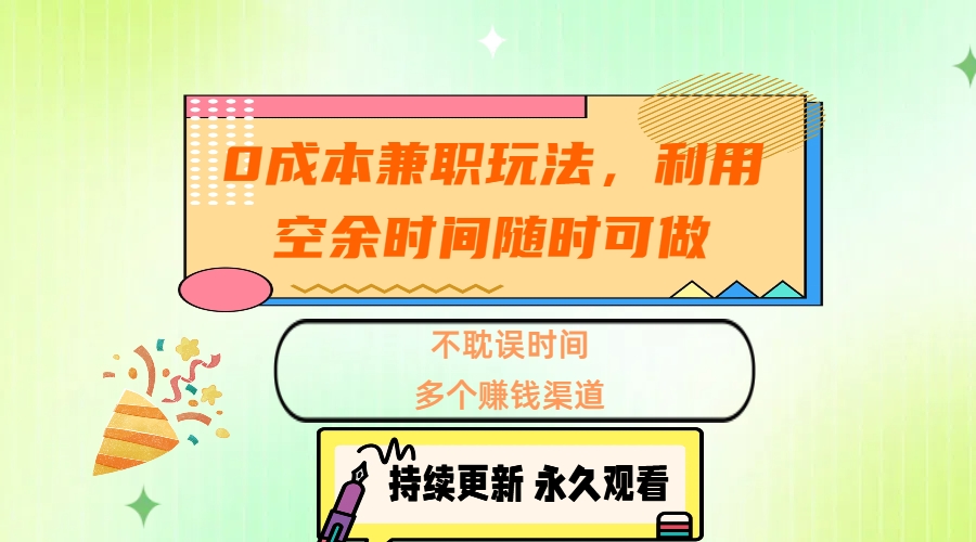 0成本兼职玩法，利用空余时间随时可做，不耽误时间，多个赚钱渠道-臻优网