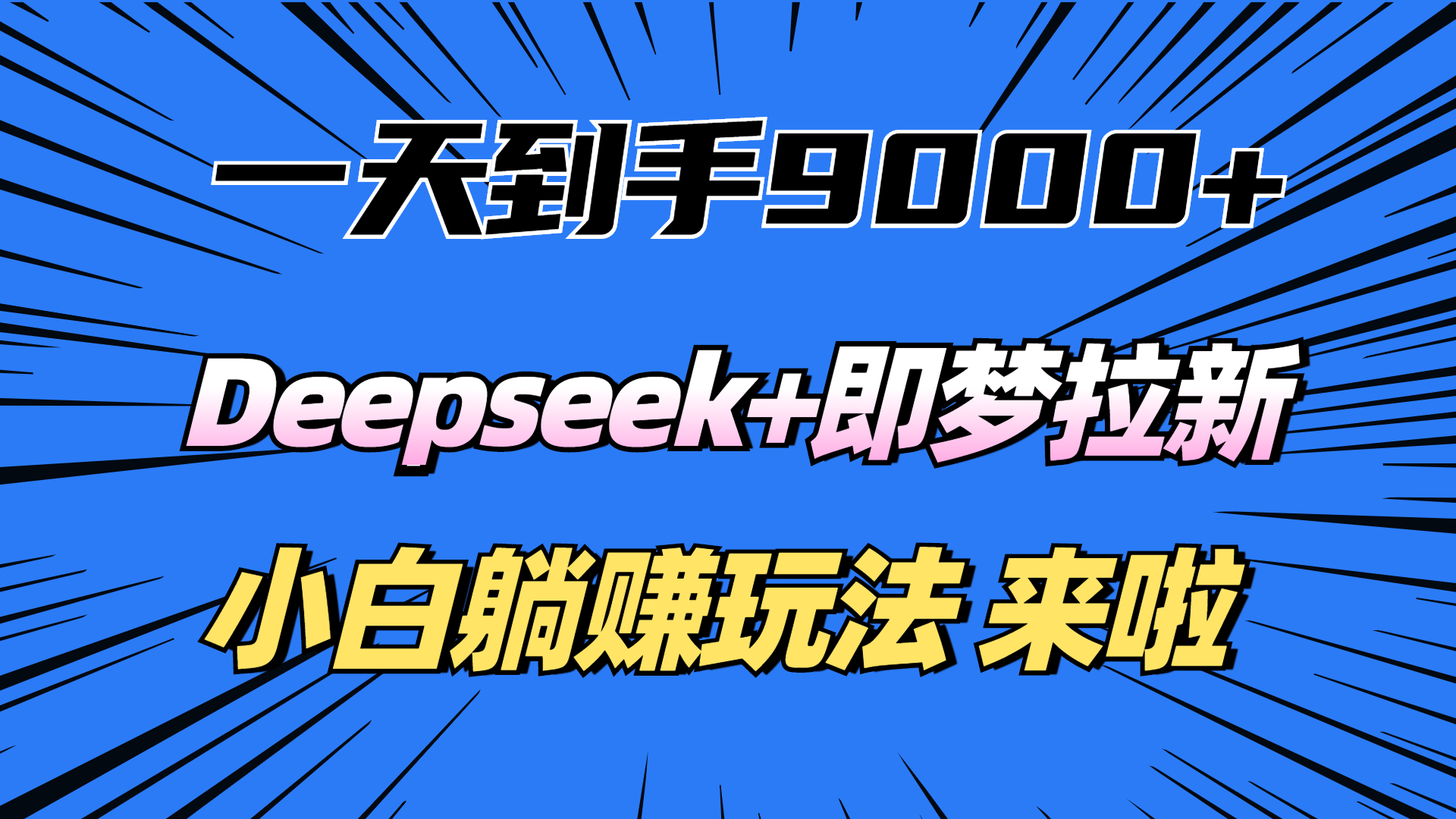 一天到手9000加，deepseek+即梦拉新，新手躺赚攻略，来啦！-臻优网