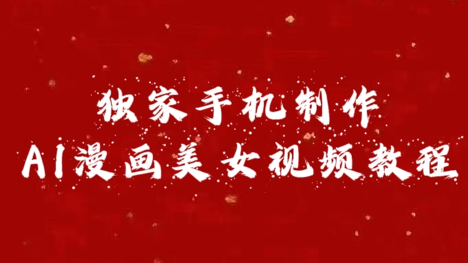 独家手机制作AI漫画美女视频，外面卖1280的保姆级教程-臻优网