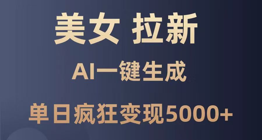 美女暴力拉新，通过AI一键生成，单日疯狂变现5000+，纯小白一学就会！-臻优网