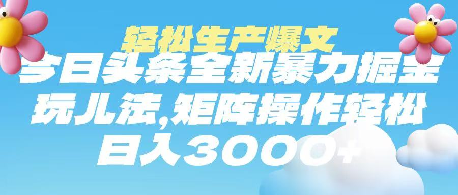 今日头条暴力掘金玩法，轻松生产爆文，可矩阵操作，日入3000➕-臻优网