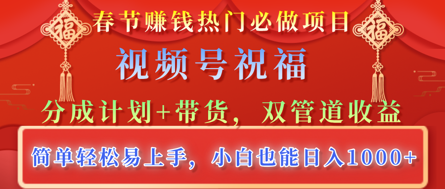 春节赚钱热门必做项目，视频号祝福，分成计划+带货，双管道收益，简单轻松易上手，小白也能日入1000+-臻优网
