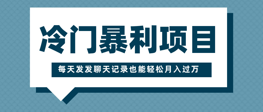 冷门暴利项目，一部手机即可操作，每天发发聊天记录也能轻松月入过万-臻优网