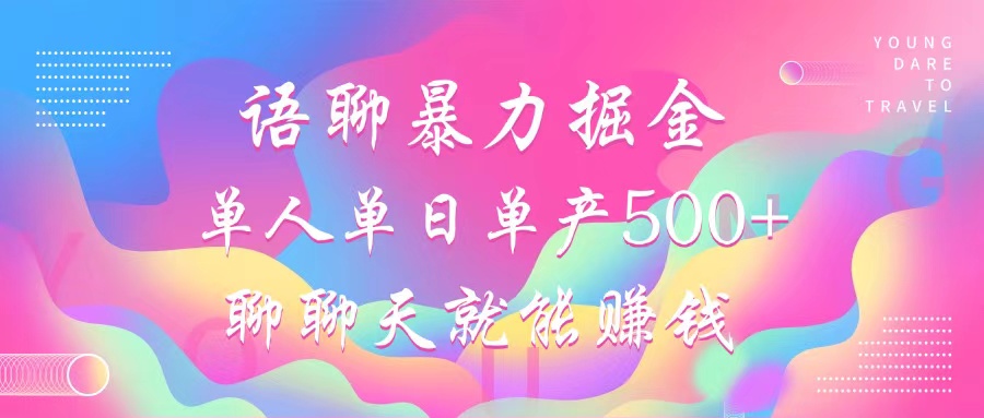 语聊暴力掘金，聊聊天就能赚钱，单人单日单产500+，小白也能无脑做，-臻优网