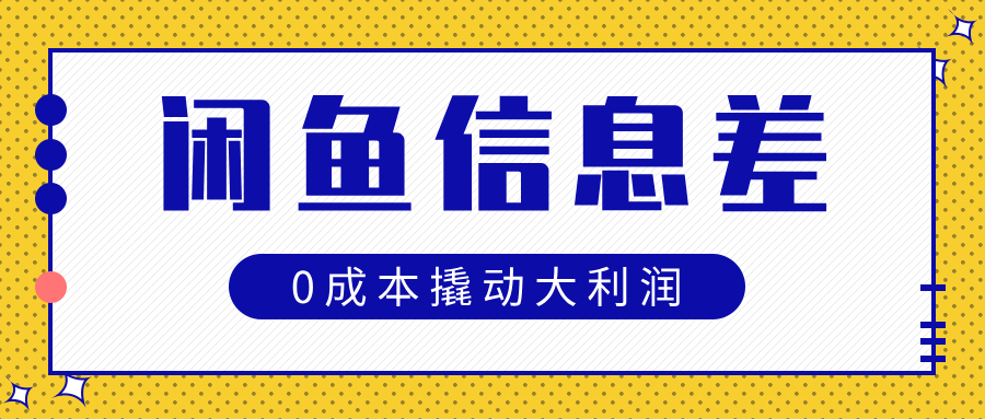 闲鱼信息差玩法思路，0成本撬动大利润-臻优网