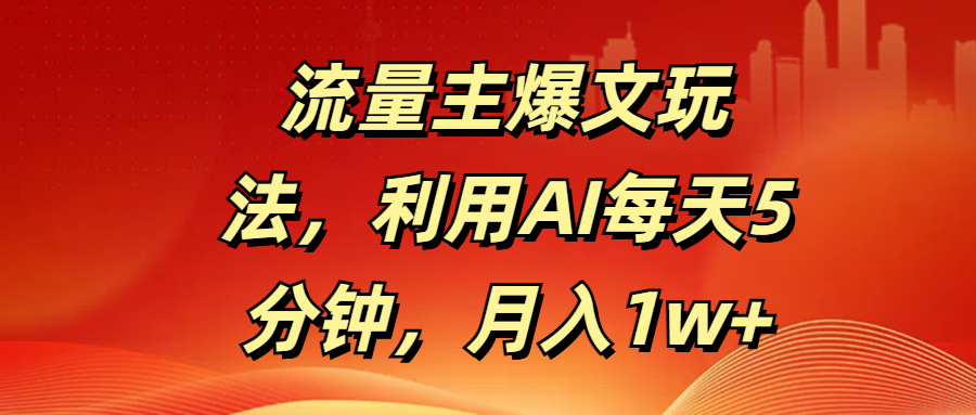 流量主爆文玩法，利用AI每天5分钟，月入1w+-臻优网