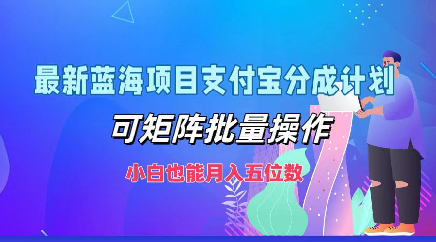 最新蓝海项目支付宝分成计划，小白也能月入五位数，可矩阵批量操作-臻优网