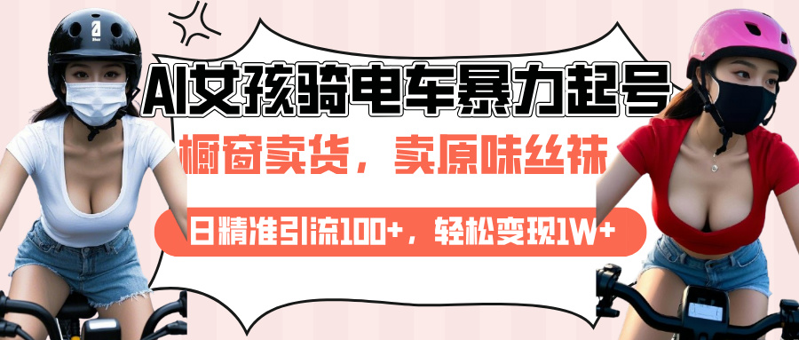 AI起号美女骑电车爆火视频，日引流精准100+，月变现轻松破万！-臻优网
