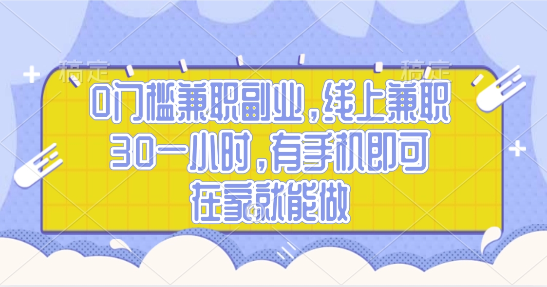 0门槛兼职副业，线上兼职30一小时，有手机即可，在家就能做-臻优网