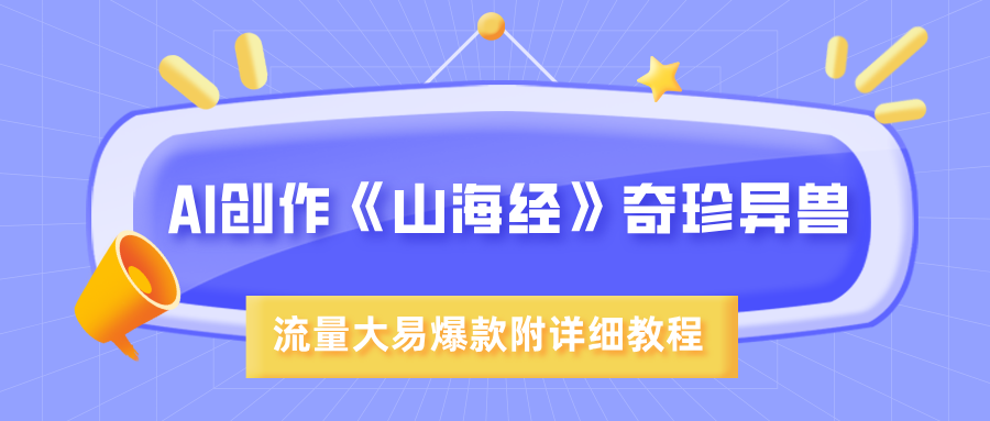 AI创作《山海经》奇珍异兽，超现实画风，流量大易爆款，附详细教程-臻优网