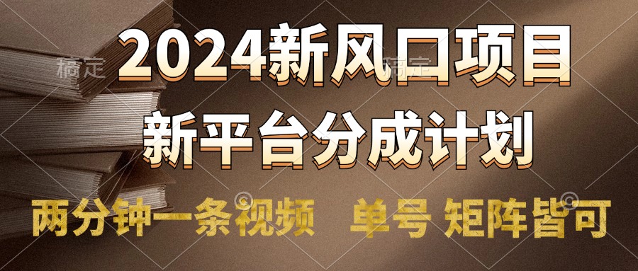 2024风口项目，新平台分成计划，两分钟一条视频，单号轻松上手月入9000+-臻优网