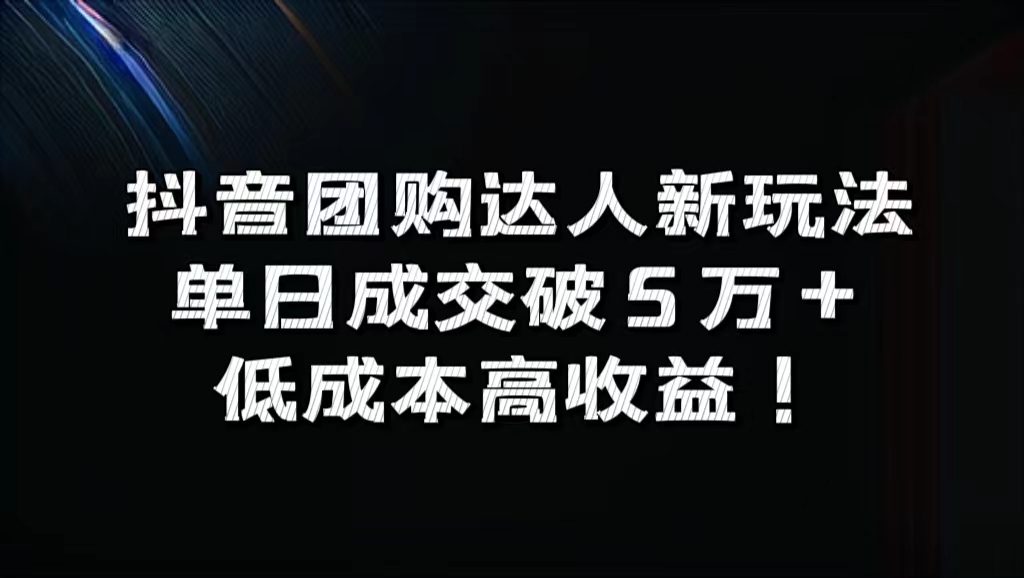 抖音团购达人新玩法，单日成交破5万+，低成本高收益！-臻优网