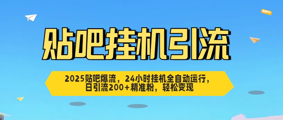 2025贴吧爆流，24小时挂机全自动运行，日引流200+精准粉，轻松变现-臻优网