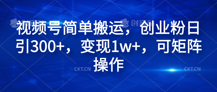 视频号简单搬运，创业粉日引300+，变现1w+，可矩阵操作-臻优网