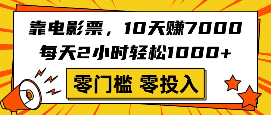 靠电影票，10天赚7000，每天2小时轻松1000+，零门槛、零投入！-臻优网