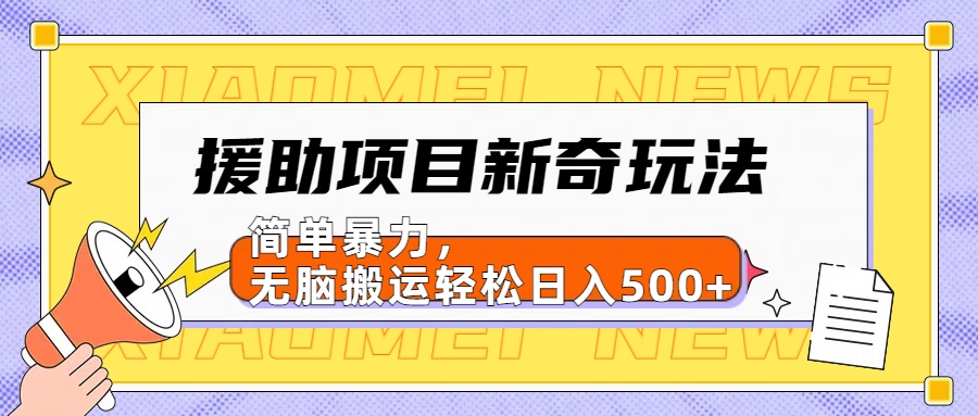 援助项目新奇玩法，简单暴力，无脑搬运轻松日入500+【日入500很简单】-臻优网