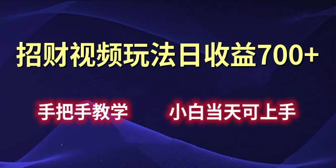 招财视频玩法日收益700+手把手教学，小白当天可上手-臻优网