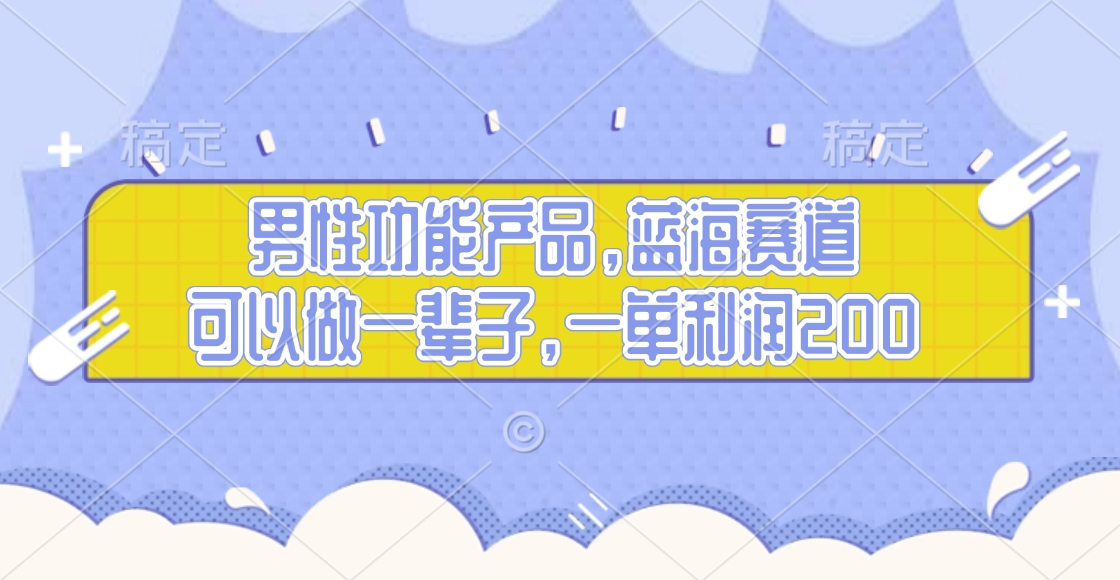男性功能产品，蓝海赛道，可以做一辈子，一单利润200-臻优网