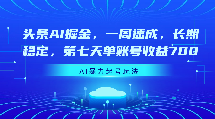 头条AI掘金，一周速成，长期稳定，第七天单账号收益700-臻优网