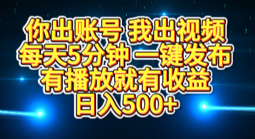 你出账号我出视频，每天5分钟，一键发布，有播放就有收益，日入500+-臻优网